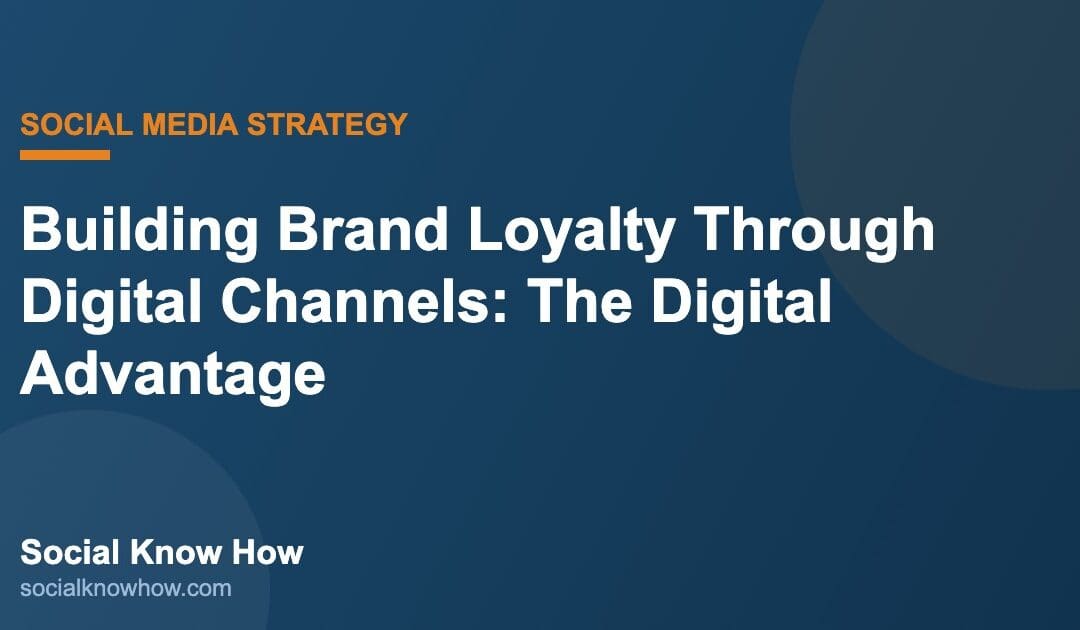 Building Brand Loyalty Through Digital Channels: The Digital Advantage