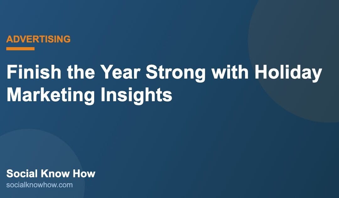 Finish the Year Strong with Holiday Marketing Insights