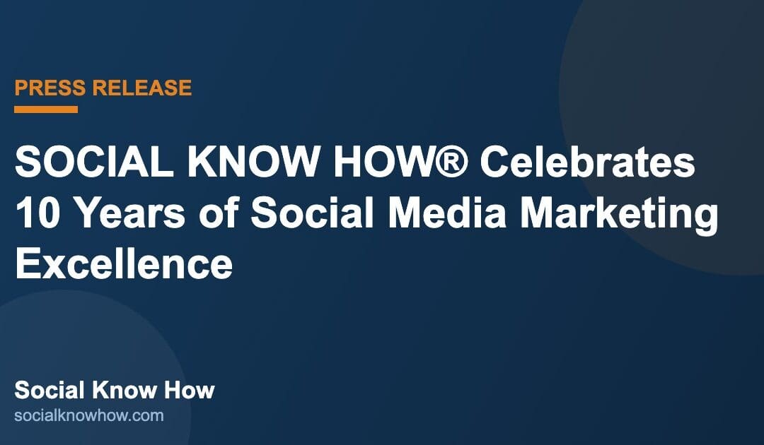 SOCIAL KNOW HOW® Celebrates 10 Years of Social Media Marketing Excellence