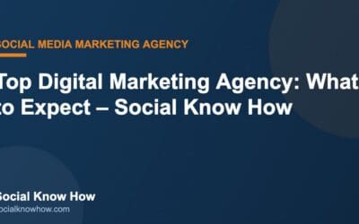 Top Digital Marketing Agency: What to Expect – Social Know How